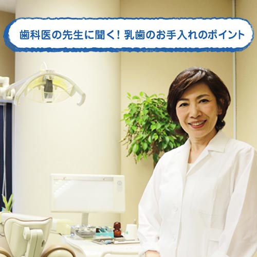 歯科医の先生に聞く！乳歯のお手入れのポイント