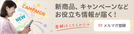 新商品、キャンペーンなどお役立ち情報が届く！メルマガ登録
