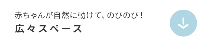 赤ちゃんが自然に動けて、のびのび！ひろびろスペース