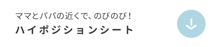 ママとパパの近くで、のびのび！ハイポジションシート