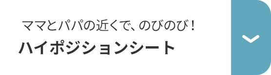 ママとパパの近くで、のびのび！ハイポジションシート