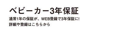 ベビーカー三年保証 通常1年の保証が、WEB登録で3年保証に！詳細や登録はこちらから